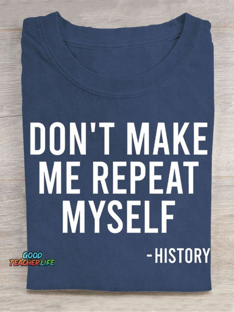 Don't Make Me Repeat Myself History Casual Print T-Shirt