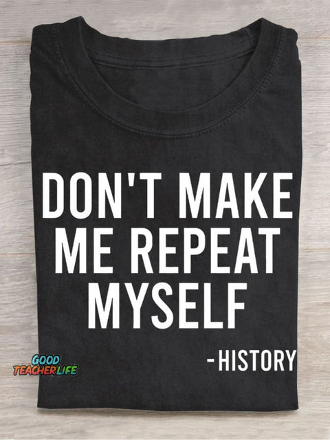 Don't Make Me Repeat Myself History Casual Print T-Shirt