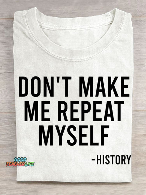 Don't Make Me Repeat Myself History Casual Print T-Shirt