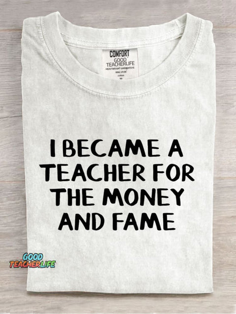 I Became A Teacher for The Money and Fame Casual Print T-Shirt