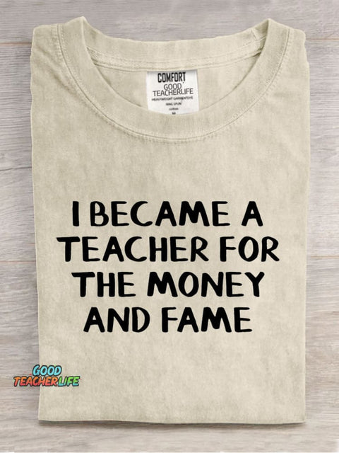 I Became A Teacher for The Money and Fame Casual Print T-Shirt
