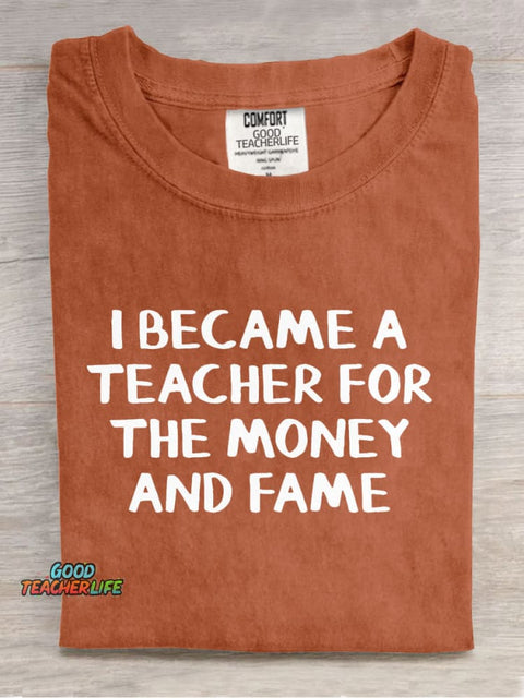 I Became A Teacher for The Money and Fame Casual Print T-Shirt