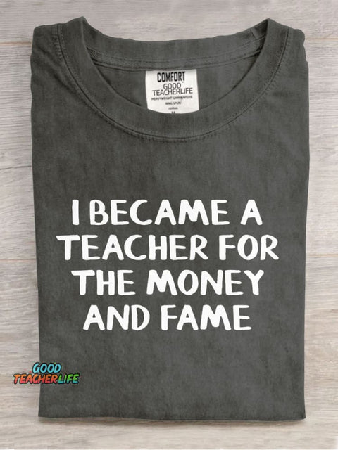 I Became A Teacher for The Money and Fame Casual Print T-Shirt