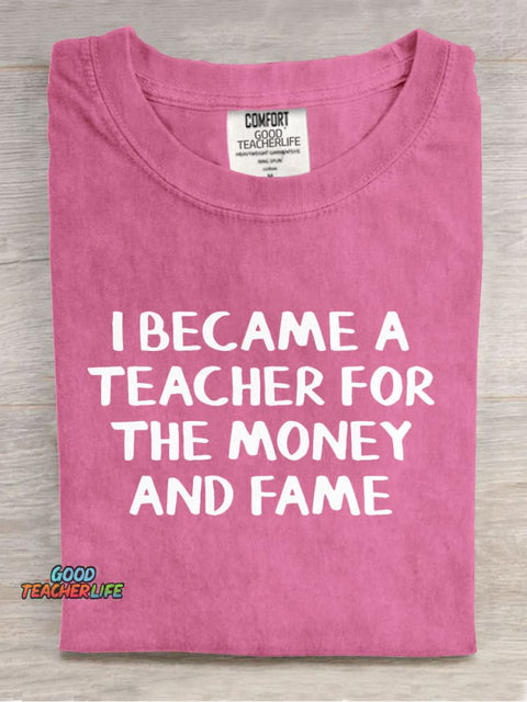 I Became A Teacher for The Money and Fame Casual Print T-Shirt