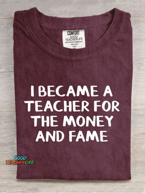 I Became A Teacher for The Money and Fame Casual Print T-Shirt
