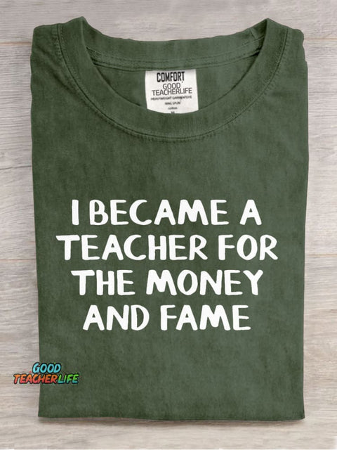 I Became A Teacher for The Money and Fame Casual Print T-Shirt