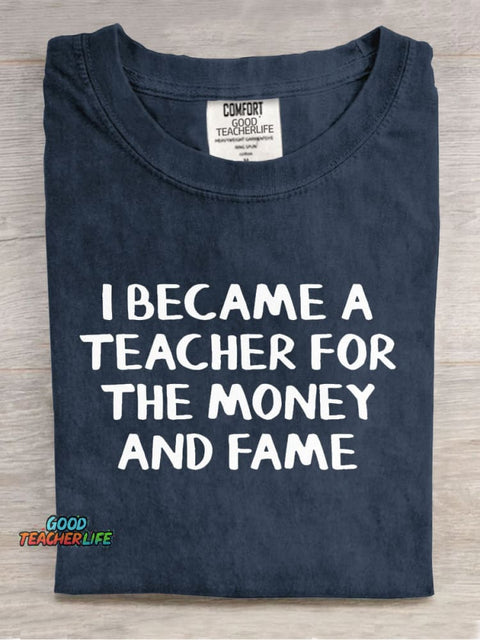 I Became A Teacher for The Money and Fame Casual Print T-Shirt