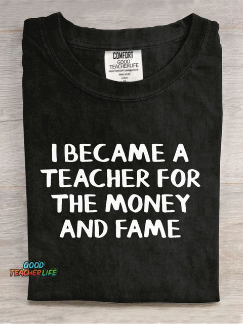 I Became A Teacher for The Money and Fame Casual Print T-Shirt