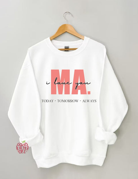 I Love You Ma Today Tomorrow & Always Sweatshirt