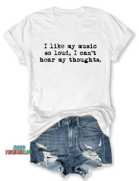 I Like My Music So Loud I Can't Here My Thoughts T-shirt