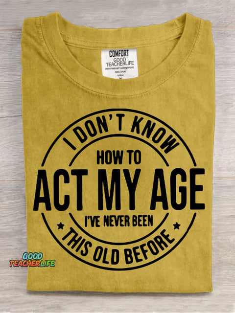 Don't Know How To Act My Age T-shirt