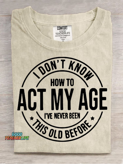 Don't Know How To Act My Age T-shirt