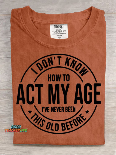 Don't Know How To Act My Age T-shirt