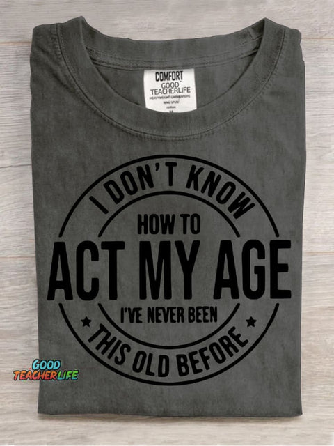 Don't Know How To Act My Age T-shirt