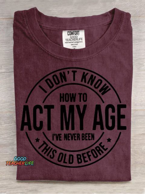 Don't Know How To Act My Age T-shirt