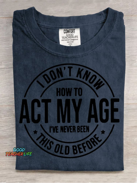 Don't Know How To Act My Age T-shirt