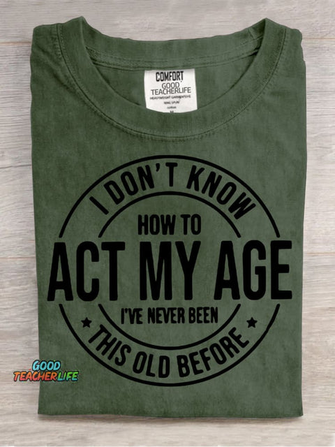 Don't Know How To Act My Age T-shirt