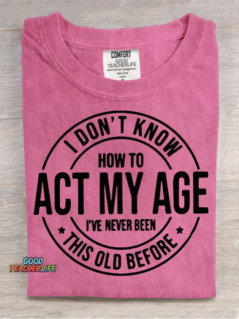 Don't Know How To Act My Age T-shirt