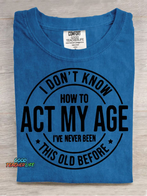 Don't Know How To Act My Age T-shirt