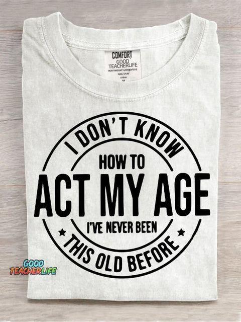 Don't Know How To Act My Age T-shirt