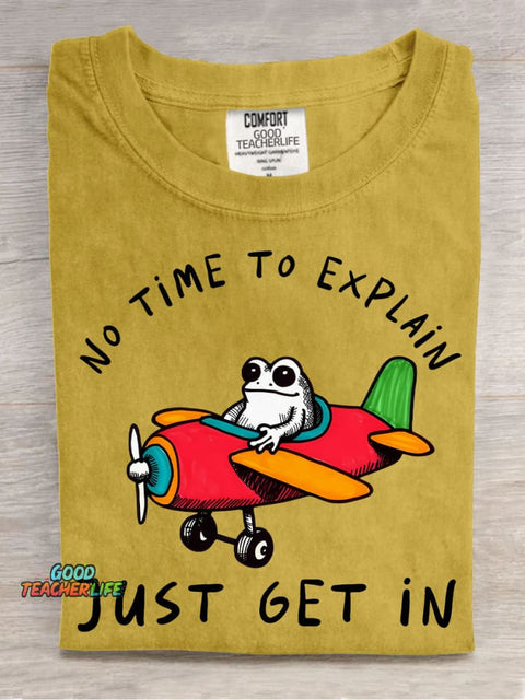 No Time To Explain Just Get In T-shirt