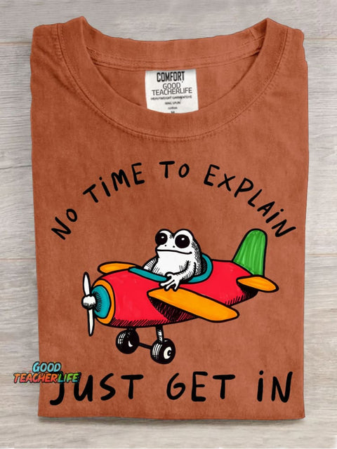 No Time To Explain Just Get In T-shirt