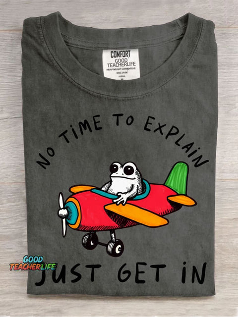 No Time To Explain Just Get In T-shirt