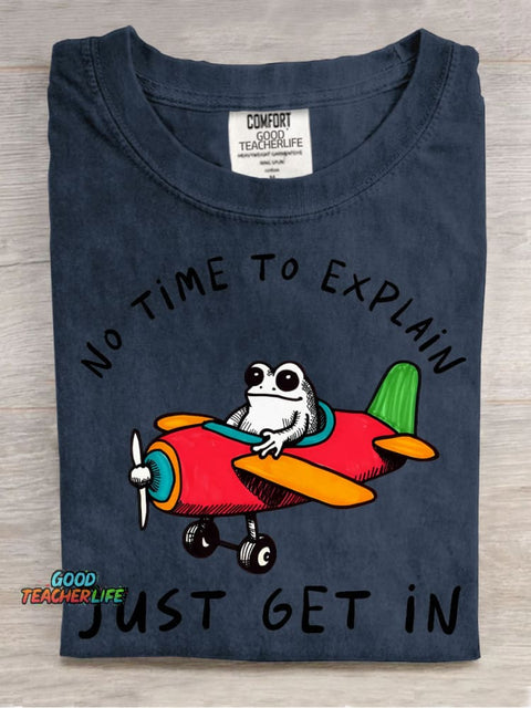 No Time To Explain Just Get In T-shirt