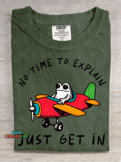 No Time To Explain Just Get In T-shirt