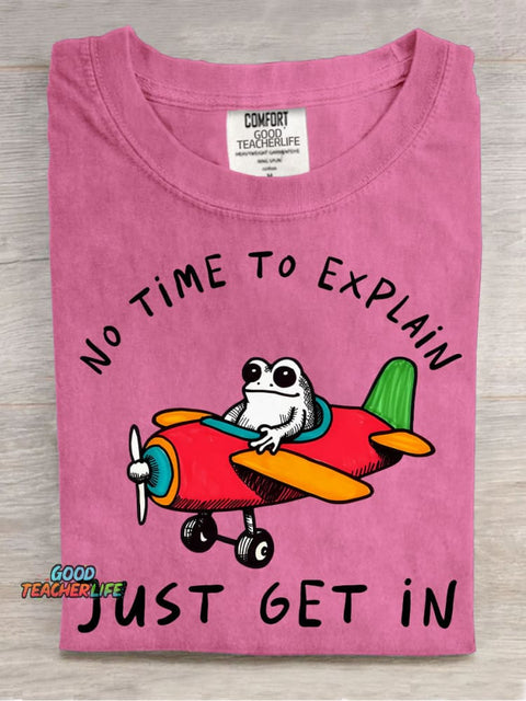 No Time To Explain Just Get In T-shirt