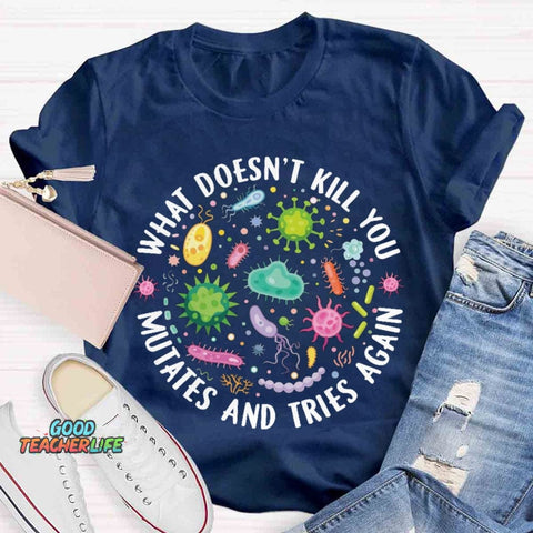 What Doesn't Kill You Mutates And Tries Again T-shirt