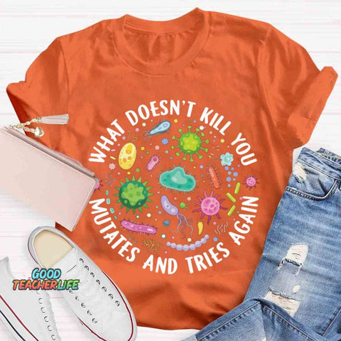 What Doesn't Kill You Mutates And Tries Again T-shirt
