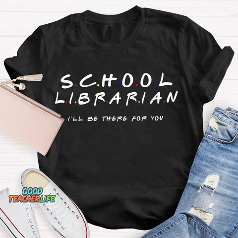 School Librarian I'Ll Be There For You T-shirt