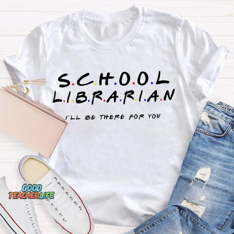 School Librarian I'Ll Be There For You T-shirt