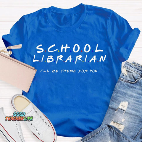 School Librarian I'Ll Be There For You T-shirt