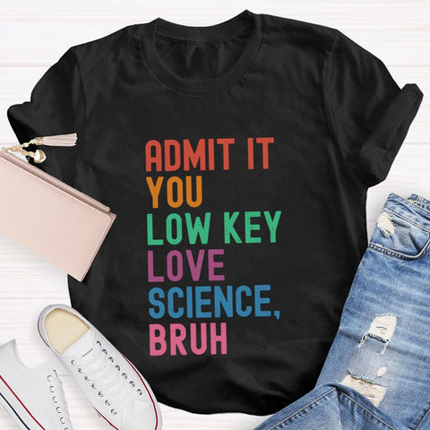 Admit It You Low Key Love Science Bruh T-Shirt