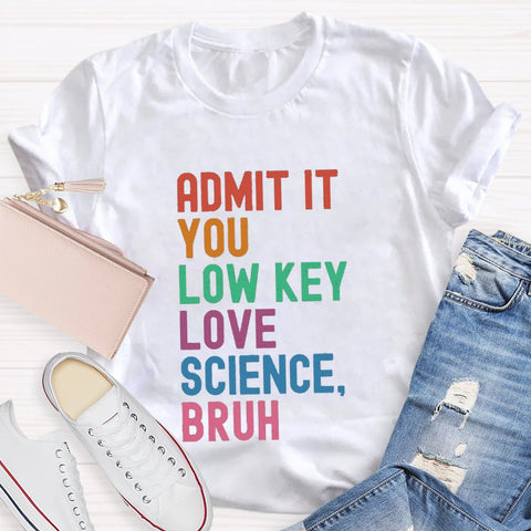 Admit It You Low Key Love Science Bruh T-Shirt