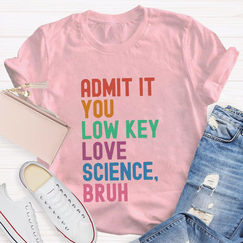 Admit It You Low Key Love Science Bruh T-Shirt