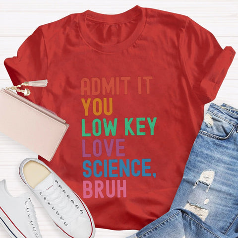 Admit It You Low Key Love Science Bruh T-Shirt