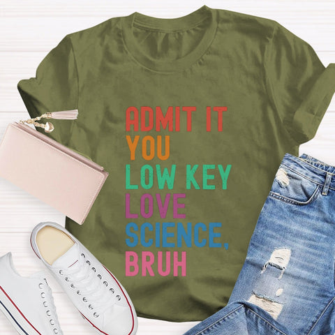 Admit It You Low Key Love Science Bruh T-Shirt