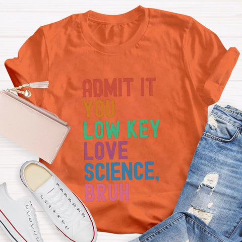 Admit It You Low Key Love Science Bruh T-Shirt