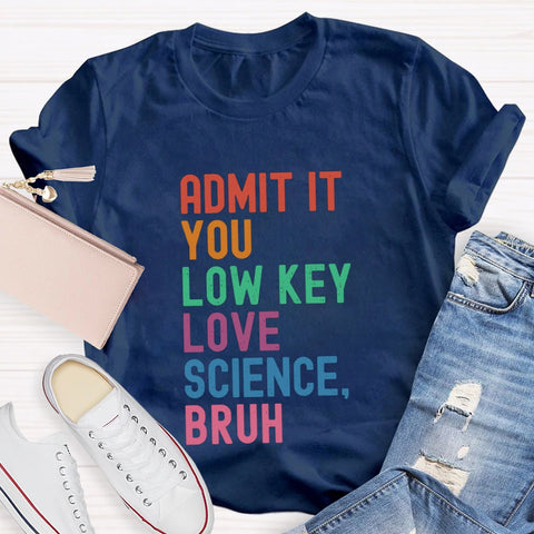 Admit It You Low Key Love Science Bruh T-Shirt