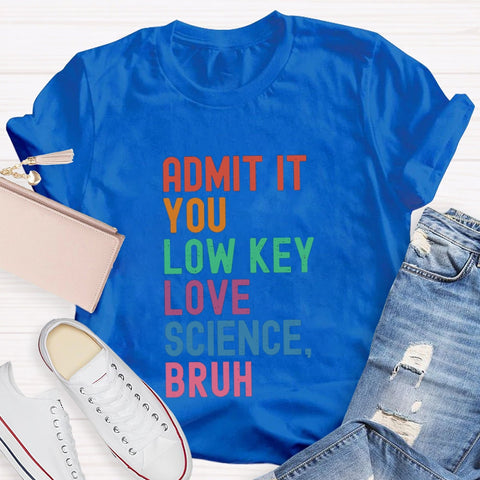 Admit It You Low Key Love Science Bruh T-Shirt