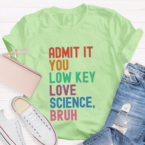 Admit It You Low Key Love Science Bruh T-Shirt