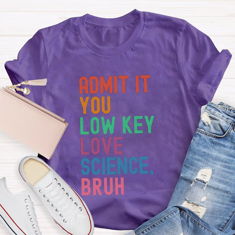 Admit It You Low Key Love Science Bruh T-Shirt