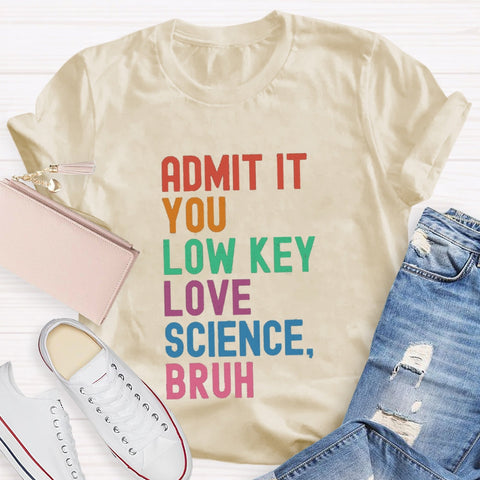 Admit It You Low Key Love Science Bruh T-Shirt