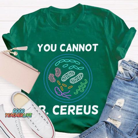 You Can'T B Cereus Teacher T-shirt