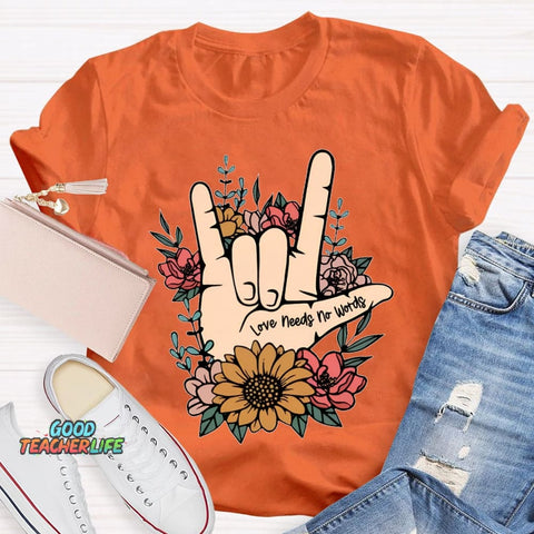 Love Needs No Words Funny T-shirt