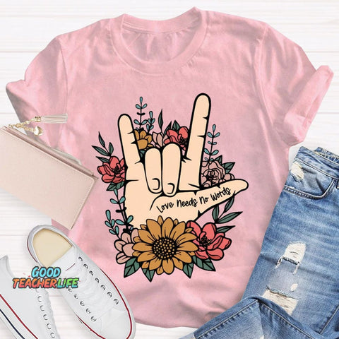 Love Needs No Words Funny T-shirt