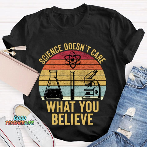 Science Doesn'T Care What You Believe T-shirt